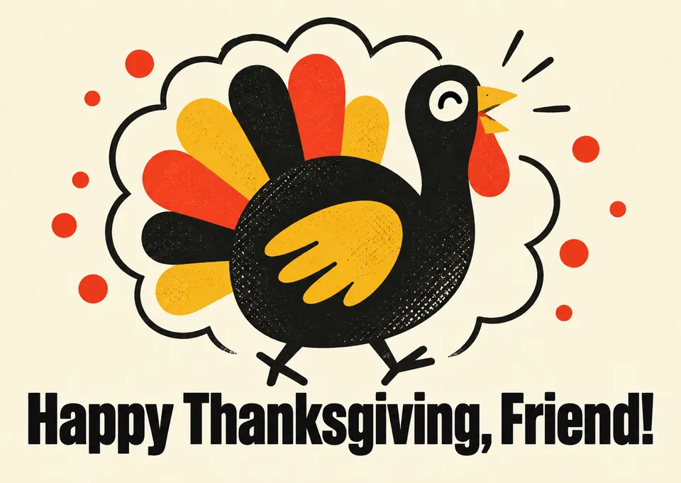 A cheerful Thanksgiving card for a friend with a playful turkey and warm holiday energy. Perfect for sharing a “Happy Thanksgiving” during the season.